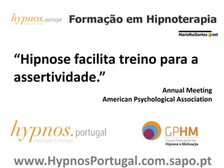 “Hipnose facilita treino para a
assertividade.”
Annual Meeting
American Psychological Association
www.HypnosPortugal.com.sapo.pt
 