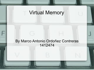 Virtual Memory By Marco Antonio Ordoñez Contreras 1412474 