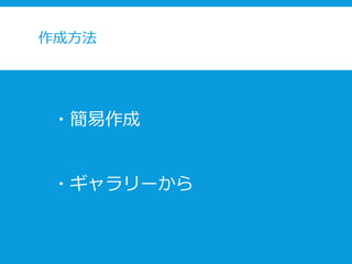 作成方法
・簡易作成
・ギャラリーから
 