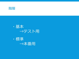 階層
・基本
→テスト用
・標準
→本番用
 