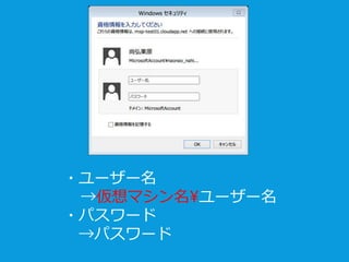 ・ユーザー名
→仮想マシン名ユーザー名
・パスワード
→パスワード
 