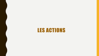 LES ACTIONS
 