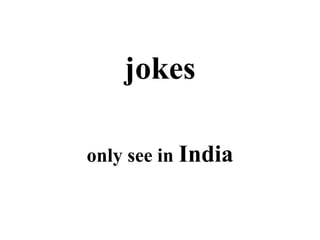 jokes
only see in India
 