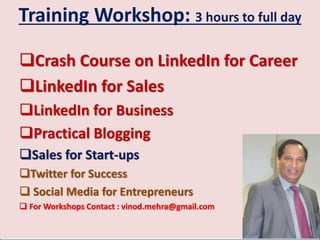Workshop:
♛Crash Course on LinkedIn: (Step by
Step building Profile)
♛ Winning Strategies for JOB Search
♛ Social Selling to increase Revenue
♛ Cloud Computing
 