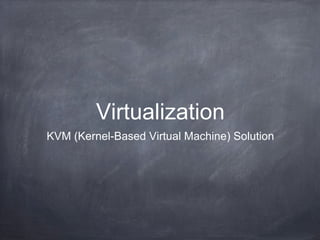 Virtualization
KVM (Kernel-Based Virtual Machine) Solution

 