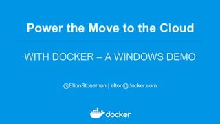 Power the Move to the Cloud
WITH DOCKER – A WINDOWS DEMO
@EltonStoneman | elton@docker.com