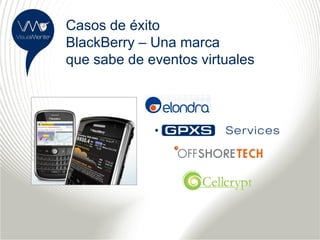 Casos de éxito
BlackBerry – Una marca
que sabe de eventos virtuales
 