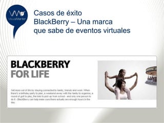 Casos de éxito
BlackBerry – Una marca
que sabe de eventos virtuales
 