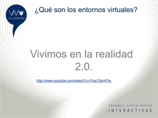 ¿Qué son los entornos virtuales?




Vivimos en la realidad
         2.0.
 http://www.youtube.com/watch?v=I7eq1SarHTw
 