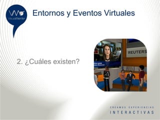 Entornos y Eventos Virtuales




2. ¿Cuáles existen?
 