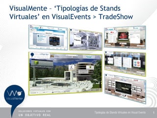 VisualMente – ‘Tipologías de Stands
Virtuales’ en VisualEvents > TradeShow




                          Tipologías de Stands Virtuales en Visual Events   1
 