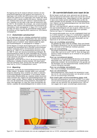 10
De legering die bij dit stolpunt behoort noemen we een
eutectische legering en het stolpunt het eutecticum. In
legeringen met minder dan 60% bismut stolt in eerste in-
stantie het cadmium en in legeringen met minder dan 40%
cadmium stolt in eerste instantie het bismut. Hierdoor wordt
het vloeibare deel armer aan cadmium respectievelijk bis-
mut, waardoor tot slot alles in één keer als eutecticum stolt
bij 144 ºC. De kristallen die ontstaan, zijn zuivere kristallen
cadmium resp. bismut met daaromheen de eutectische sa-
menstelling, zoals weergegeven in figuur 3.5. In het onder-
ste deel van figuur 3.5 zijn de verschillende stadia tijdens
de stolling van een legering 90% cadmium en 10% bismut
weergegeven.
3.5.3 Gedeeltelijke oplosbaarheid
Er zijn legeringen die een volledige oplosbaarheid combine-
ren met een onvolkomen oplosbaarheid. Een zeer bekende
legering is ijzer en koolstof. Het toestandsdiagram van het
systeem ijzer en koolstof, beter bekend onder de naam
ijzer-koolstofdiagram, is weergegeven in bijlage 1.
Uit het diagram is te lezen dat de legering ijzer met ca. 0,2% C
(ongeveer de hoeveelheid die in normale constructiestaal-
soorten voorkomt) stolt in de ferritische structuur, over-
gaat bij ca. 1400 ºC in de austenitische structuur en bij
ca. 900 ºC weer een structuurverandering ondergaat. Bij
kamertemperatuur heeft dit staal uiteindelijk een structuur
bestaande uit ferriet met daarin opgenomen perliet. Perliet
is een structuur van ferriet en cementiet die laagvormig
naast elkaar voorkomen.
Opgemerkt wordt dat bij 0,77% C de structuur bij kamer-
temperatuur volledig uit perliet bestaat. Dit staal noemt
men een perlitisch staal, terwijl men het eerder genoemde
staal met ca. 0,2% C onderperlitisch noemt.
3.5.4 Beperking
Opgemerkt wordt dat de toestandsdiagrammen hun beper-
kingen hebben. Zij gelden namelijk alleen voor oneindig
langzame afkoeling; deze condities zijn alleen in laborato-
riumomstandigheden te benaderen. In de praktijk treden
totaal andere afkoelcondities op, waardoor andere structuren
zullen ontstaan dan volgens de toestandsdiagrammen ver-
wacht mogen worden. Daarom hebben de toestandsdiagram-
men voor de lastechniek weinig betekenis. Bovendien be-
staan veel legeringen uit meer dan twee afzonderlijke ele-
menten, waardoor de toestandsdiagrammen er anders uit zien.
4 De warmte-beïnvloede zone naast de las
Bij het lassen wordt een zone, grenzend aan de lasrups,
door de laswarmte beïnvloed. Deze zone wordt dan ook de
warmte-beïnvloede zone, veelal afgekort tot wbz, genoemd.
In deze zone treden grotere afkoelsnelheden op dan die
welke optreden bij het opstellen van de toestandsdiagram-
men. Daarom zijn de toestandsdiagrammen niet direct bruik-
baar in de lastechniek.
Wel kan, wat staal betreft, gebruik worden gemaakt van
het ijzer-koolstofdiagram om aan te geven welke structuur-
veranderingen in de warmte-beïnvloede zone optreden.
Hiertoe kan figuur 4.1 behulpzaam zijn.
De warmte-beïnvloede zone van een ongelegeerd staal met
ca. 0,20% koolstof is in figuur 4.1 schematisch ingedeeld
in verschillende zones. De temperaturen en de grootte van
de daarbij behorende zones zijn sterk afhankelijk van het
lasproces en de warmtehuishouding.
Zone van onvolledige aansmelting
Dit gedeelte ligt direct naast de smeltlijn. Deze zone bereikt
de hoogste temperatuur van de warmte-beïnvloede zone.
Het materiaal is niet helemaal vloeibaar geweest.
Zone van oververhitting
De hoogste temperaturen liggen tussen de soliduslijn (waar-
onder alles vast is) en circa 1100 ºC. Door de hoge tem-
peratuur treedt korrelgroei op en ontstaat er een grofkor-
relige structuur.
Zone van normaliserend gloeien
Te herkennen is een genormaliseerde structuur in de warmte-
beïnvloede zone. Het ferriet en perliet zijn fijnkorrelig en
gelijkmatig verdeeld. De korrelverfijning is het gevolg van
het doorlopen van een fasetransformatie, waarbij kiemvor-
ming en kiemgroei optreedt.
Zone van onvolledige rekristallisatie
Hier vindt onvolledige rekristallisatie plaats.
Zone van rekristallisatie
Rekristallisatiezone; hierin bereikt de temperatuur waar-
den tot A1. De cementietlamellen van de perliet vormen
zich om tot bolvormige cementiet.
Zone waarin geen structuurverandering plaats vindt
Hier komt de temperatuur niet boven de 400 ºC en zullen
met de lichtmicroscoop geen structuurveranderingen te
vinden zijn ten opzichte van de basisstructuur. Dat wil
niet zeggen dat er geen veranderingen plaatsvinden.
figuur 4.1 De warmte-beïnvloede zone van een ongelegeerd staal met ca. 0,2%C, schematisch ingedeeld in verschillende zones
 