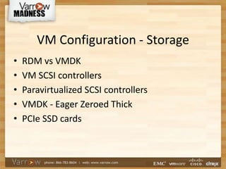 VM Configuration - Storage
• RDM vs VMDK
• VM SCSI controllers
• Paravirtualized SCSI controllers
• VMDK - Eager Zeroed Thick
• PCIe SSD cards
 