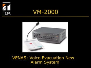 VM-2000




VENAS: Voice Evacuation New
       Alarm System
 