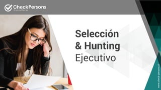 Selección
& Hunting
Ejecutivo
www.check-persons.cl
 
