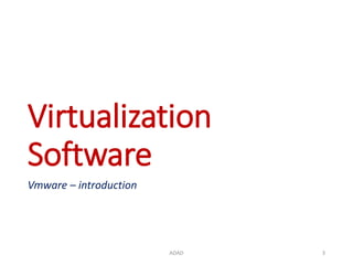 Virtualization
Software
Vmware – introduction
ADAD 3
 