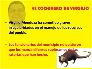 Virgilio Mendoza ha cometido graves irregularidades en el manejo de los recursos del pueblo. Los funcionarios del municipio no quisieron que los manzanillenses supiéramos de las raterías que han hecho. 