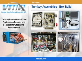 Turnkey Partner for All Your
Engineering Support and
Contract Manufacturing
Requirements
Turnkey Assemblies - Box Build
Services:
 