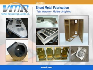 Sheet Metal Fabrication
Services:
Tight tolerance - Multiple disciplines
 