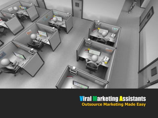Viral Marketing Assistants 
Outsource Marketing Made Easy 
 