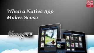 When a Native App  Makes Sense 