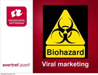 Presentatie titel



                          Viral marketing
                                     Rotterdam, 00 januari 2007




maandag 6 december 2010
 