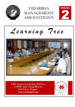 VIDARBHA
MANAGEMENT
ASSOCIATION’S

2

Volume

Learning Tree

VMA meets every Sunday 10:30 am,
at MIDC hall, Udyog Bhavan,
Civil Lines, Nagpur.
www.vmanagpur.org

 