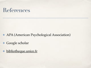 References
✤ APA (American Psychological Association)
✤ Google scholar
✤ bibliotheque.unice.fr
 