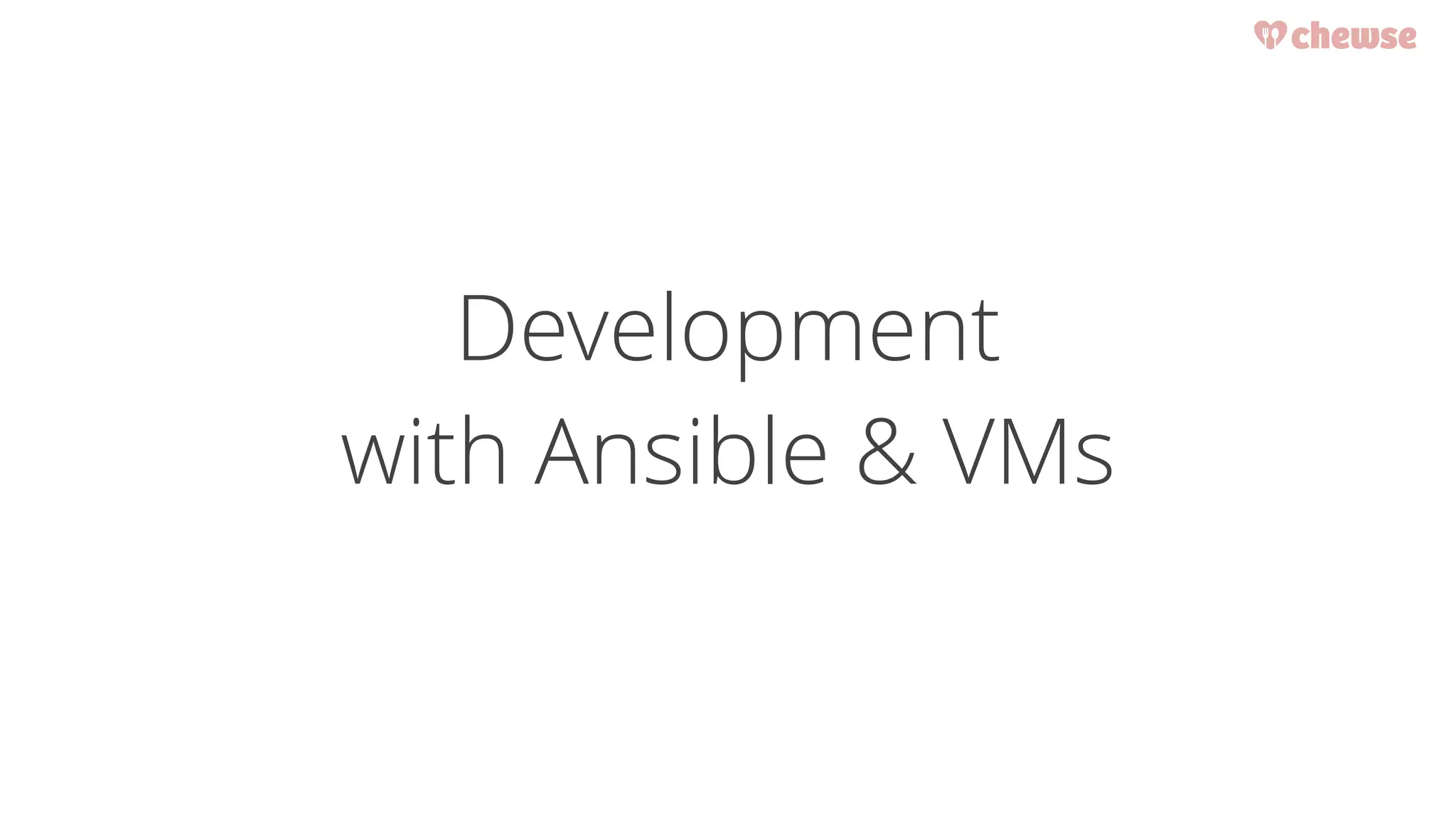 Development 
with Ansible & VMs 
 