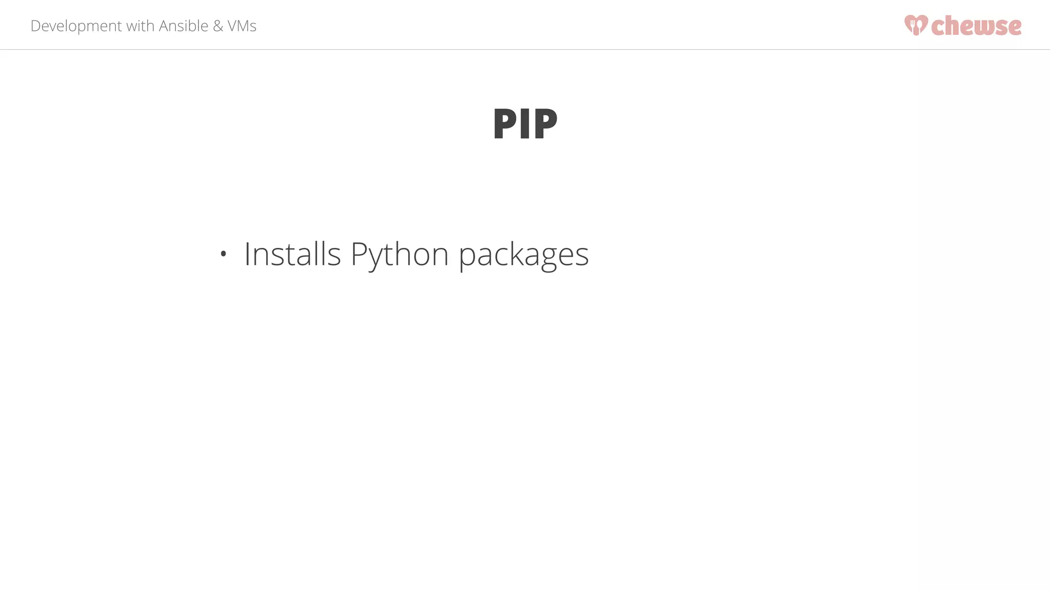 Development with Ansible & VMs 
PIP 
• Installs Python packages 
 