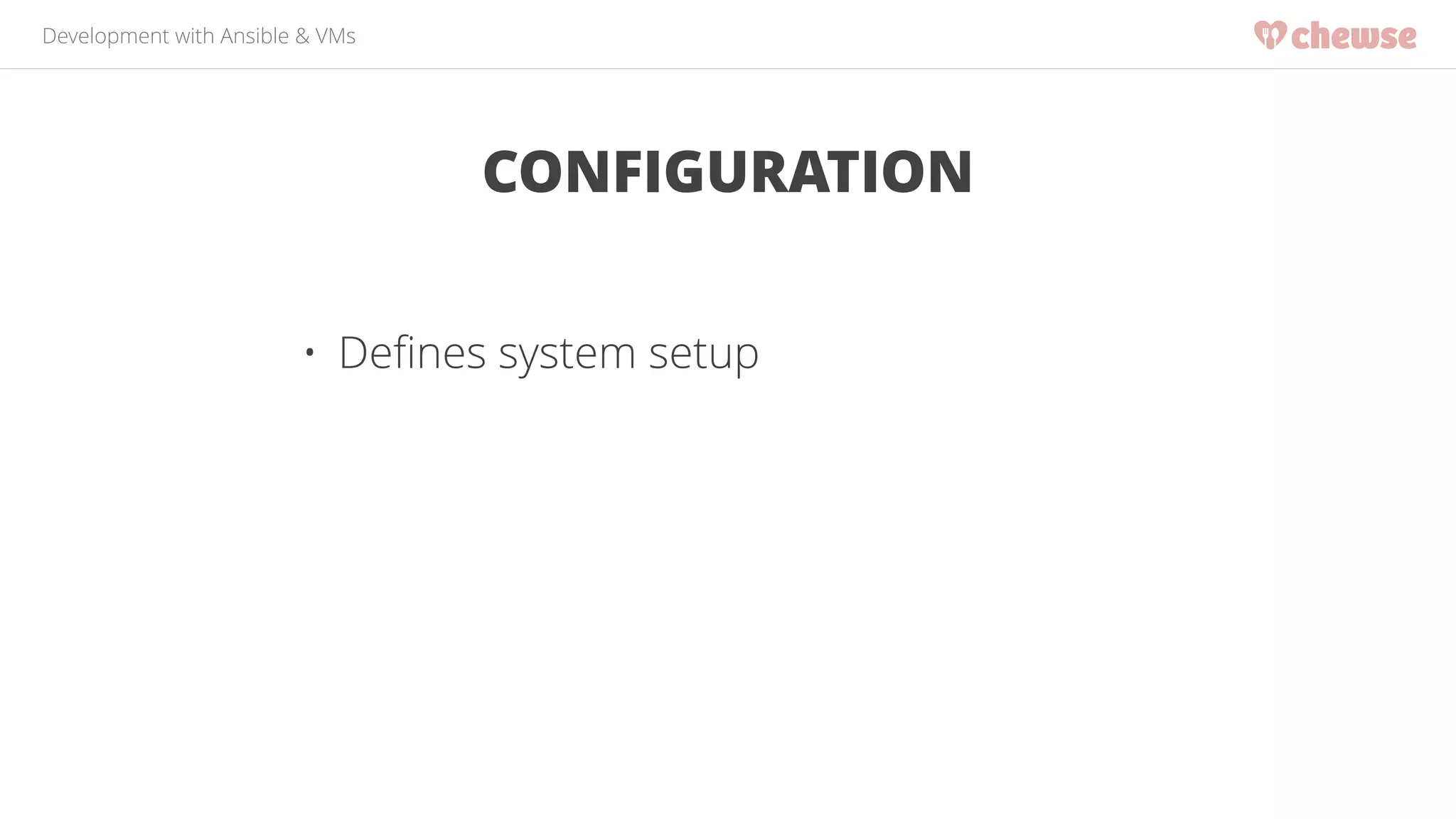 Development with Ansible & VMs 
CONFIGURATION 
• Defines system setup 
 