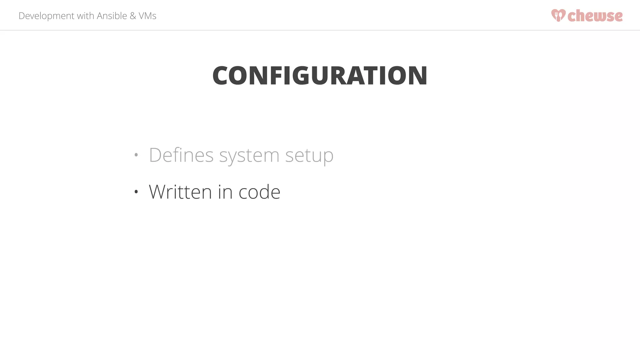Development with Ansible & VMs 
CONFIGURATION 
• Defines system setup 
• Written in code 
 