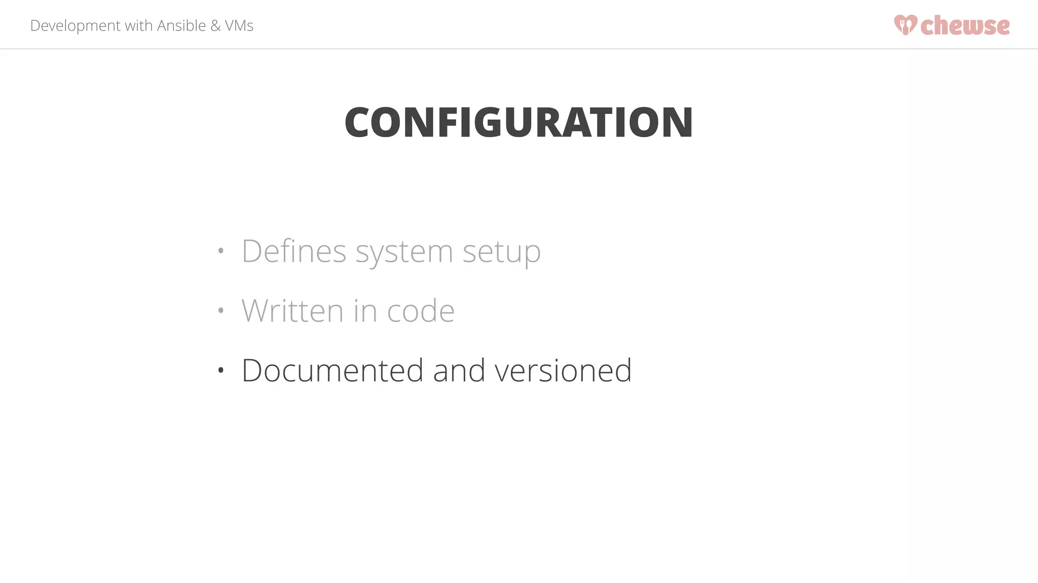 Development with Ansible & VMs 
CONFIGURATION 
• Defines system setup 
• Written in code 
• Documented and versioned 
 