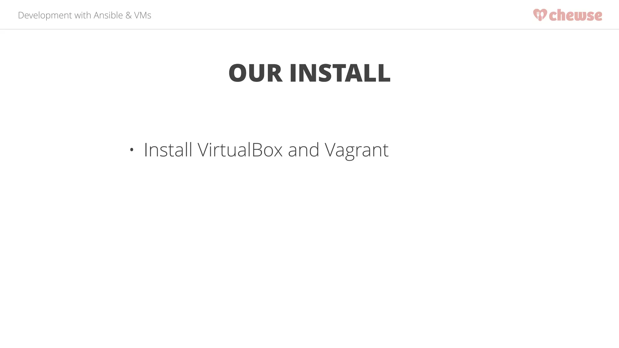 Development with Ansible & VMs 
OUR INSTALL 
• Install VirtualBox and Vagrant 
 