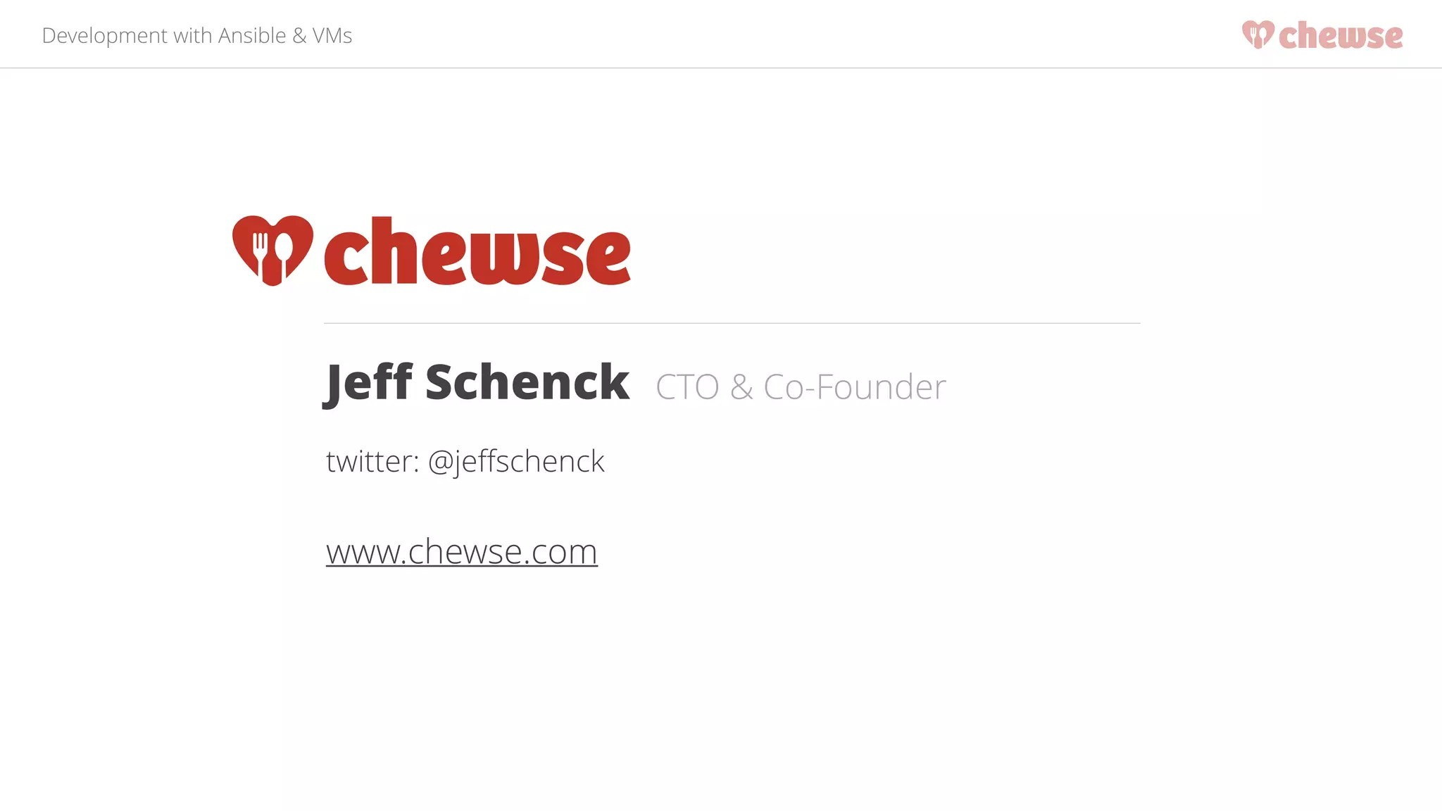 Development with Ansible & VMs 
Jeff Schenck CTO & Co-Founder 
twitter: @jeffschenck 
! 
www.chewse.com 
