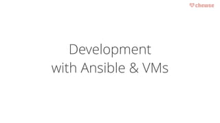 Development 
with Ansible & VMs 
 
