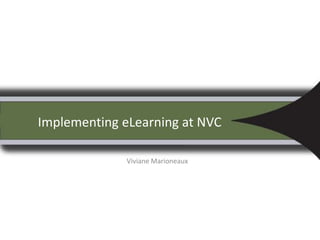 Implementing eLearning at NVC
Viviane Marioneaux
 