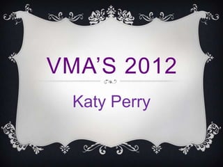 VMA’S 2012
 Katy Perry
 