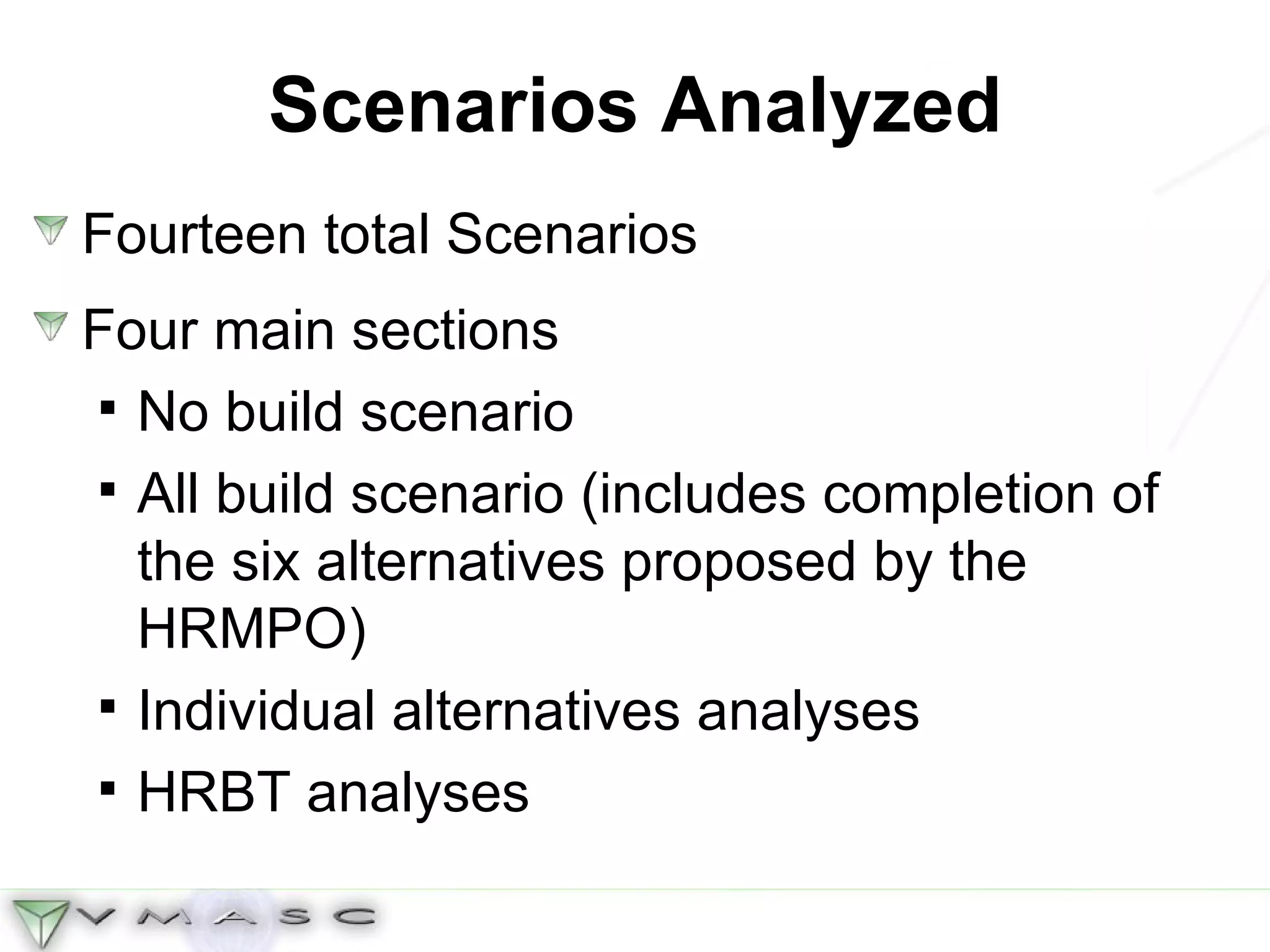 Scenarios Analyzed Fourteen total Scenarios Four main sections No build scenario All build scenario (includes completion of the six alternatives proposed by the HRMPO) Individual alternatives analyses HRBT analyses 