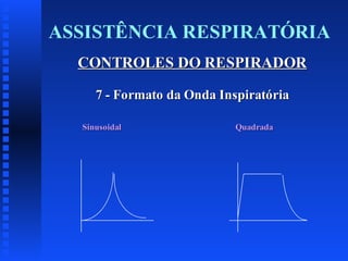 ASSISTÊNCIA RESPIRATÓRIA
CONTROLES DO RESPIRADOR
7 - Formato da Onda Inspiratória
Sinusoidal

Quadrada

 