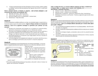 8
b. “Elabora representaciones de hasta 20 objetos enforma concreta, pictórica, gráfica
y simbólica” para los niños (as) quienes ya han logrado desarrollar la capacidad
representa.
Dada la situación descrita, la Directora se pregunta… ¿Qué principio pedagógico y qué
característica del currículo está atendiendo Inés?
A. Aprender Haciendo – Baja Densidad
B. Aprendizaje significativo - Pertinencia
C. Aumento progresivo de la complejidad – Gradualidad
D. Autoeficacia – Baja Densidad
Situación 44
Un docente planteaun problema aditivo en suclase. Los estudiantes logran comprenderlo y
reconocen qué es loque se les pide encontrar. Según el enfoque centrado en la resolución de
problemas, ¿Cuál de las siguientes estrategias es pertinente para continuar con esta
actividad?
a. Solicitar a los estudiantes que elaboren en su cuaderno un cuadro de datos,
operación y respuesta y lo completen con la información correcta.
b. Presentar a los estudiantes estrategias, que incluyan el uso de recursos: gráficos y
plantearles preguntas para que participen en el proceso de solución.
c. Entrega una hoja de ejercicios a cada estudiantes para que refuercen las
operaciones de adición y sustracción, que luego podrán utilizar al resolver la
situación problemática.
d. Formular preguntas a los estudiantes de modoque les permita identificar una o
varias estrategias pertinentes para resolver la situación propuesta.
Situación 45
Durante las actividadesde iniciodel desarrollo de una sesiónde aprendizaje, la maestra
María a cargodel aula del primer grado ´propone a sus niños (as) observar y leer el
siguiente cartel:
A partir de ello, la docente promueve la
reflexión de los niños (as) para que
comuniquenel problema con sus propias
palabras, por ello plantea las siguientes
preguntas:
 ¿Qué les pide el problema?
 ¿Qué significa canjear?
 ¿10 unidades del material de base
diez, pueden ser canjeadas por una sola
pieza?, ¿Cuál?
 Presenta la sesión del día yles dice que hoy vamos a descubrir cómo se llaman los
grupos que conforman 10 objetos.
Dado el enfoque del área y la secuencia didáctica propuesta por Polyá y empleada por
la docente Maria, es evidente que la maestra está incidiendo en la ……………………..
desarrollando la capacidad matemática………………………………
A. Elaborar un plan – Matematiza situaciones
B. Ejecutar un plan – Elabora y usa estrategias
C. Comprender el problema – Comunica y representa ideas matemáticas
D. Reflexionar haciendo la verificación – Razona y argumenta generando ideas
matemáticas.
Situación 46
Milagros es una niña de segundogradode primaria. Al resolver problemas frecuentemente
falla en la elaboraciónde unplan, además emplea muchotiempoencada problema. Ante la
dificultad descrita, ¿cuál es la estrategia didáctica adecuada que la maestra debe aplicar
para ayudar a Milagros?
a. Leer atentamente el problema yexpresar con sus propias palabras, identificando
los datos y la pregunta.
b. Realizar simulaciones representandoel problema de forma vivencial ycon material
concreto.
c. Ejecutar la estrategia elegida, y comprobar cada uno de los procedimientos
utilizados.
d. Generar unambiente de confianza yorganizar la información en forma conjunta
identificando los elementos del problema.
Situación 47
Efrain es unestudiante que ha llegadoa conclusiones a partir de sus experiencias, pues
planteansupuestos, conjeturase hipótesis de implicancia matemática mediante diversas
formas de razonamiento. Observemos lo que finalmente expresa:
Dada la situación descrita ¿Qué
capacidad matemática esta
desarrollando Efraín?
A. Comunica yrepresenta ideas
matemáticas.
B. Razona y argumenta
generando ideas matemáticas.
C. Matematiza situaciones
D. Elabora y usa estrategias.
Situación 48
Josefina es una estudiante de Tercer año de EducaciónSecundaria, quien ha observadoen un
panel de la posta de saludde sucomunidad que el 75 % de los estudiantespresentan unalto
grado de desnutrición, motivo por el cual él está preocupada, enconcientizar la importancia
de una alimentaciónsaludable. A partir de la situación descrita, ¿Qué situación y/o actividad
 