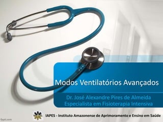 Modos Ventilatórios Avançados
Dr. José Alexandre Pires de Almeida
Especialista em Fisioterapia Intensiva
IAPES - Instituto Amazonense de Aprimoramento e Ensino em Saúde
 