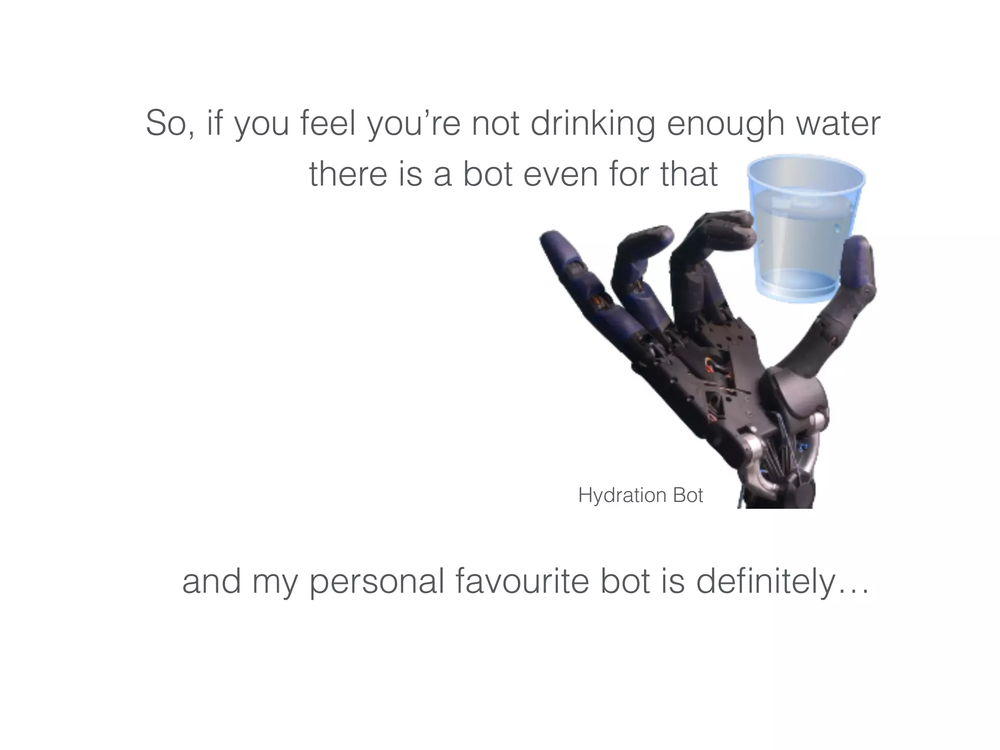 Hydration Bot
So, if you feel you’re not drinking enough water
there is a bot even for that
and my personal favourite bot is deﬁnitely…
 