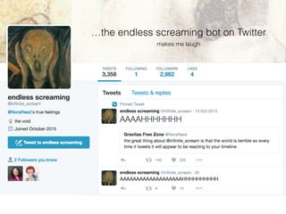…the endless screaming bot on Twitter
makes me laugh
 