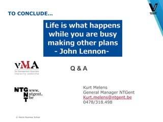 © Vlerick Business School
TO CONCLUDE…
Q & A
Kurt Melens
General Manager NTGent
Kurt.melens@ntgent.be
0478/318.498
 