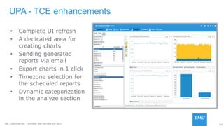 129EMC CONFIDENETIAL – INTERNAL AND PARTNER USE ONLY
UPA - TCE enhancements
• Complete UI refresh
• A dedicated area for
creating charts
• Sending generated
reports via email
• Export charts in 1 click
• Timezone selection for
the scheduled reports
• Dynamic categorization
in the analyze section
 
