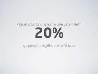 Pajisjet smartphone numërojnë vetëm rreth


           20%
   nga pajisjet përgjithshme në Shqipëri
 