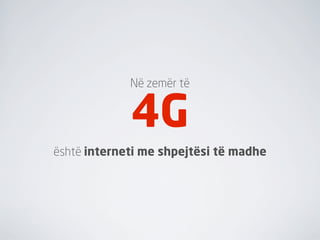 Në zemër të


             4G
është interneti me shpejtësi të madhe
 