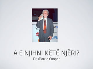 A E NJIHNI KËTË NJËRI?
      Dr. Martin Cooper
 
