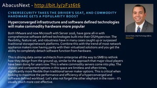 AbacusNext - http://bit.ly/2F1t6t6
CYBERSECURITY TAKES THE DRIVER'S SEAT, AND COMMODITY
HARDWARE GETS A POPULARITY BOOST
Jerome Fodor,Chief Technology Officer,
AbacusNext
Hyperconverged infrastructure and software defined technologies
will make commodity hardware more popular
BothVMware and now Microsoft with Server 2016, have gone all-in with
comprehensive software defined technologies built into their OS/Hypervisor.The
flexibility, feature set, and robustness have in many cases caught up or surpassed
traditional storage/network platforms. Combine this with the trend of most network
appliance makers now having parity with their virtualized solutions and you get the
ability to completely detach software function from hardware.
This is driving data center architects from enterprise all the way to SMB to rethink
how they design from the ground up, similar to the approach that major cloud players
have been doing for years now.This is where commodity servers come into play.The
chassis and component options in this space are limitless and often times,
significantly more flexible than traditional server maker options.This is critical when
looking to maximize the performance and efficiency of a hyperconverged and
software defined workload. Let's also not forget the other elephant in the room - it's
usually much more cost effective.
 